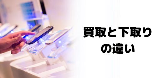 スマホの買取と下取りの違い