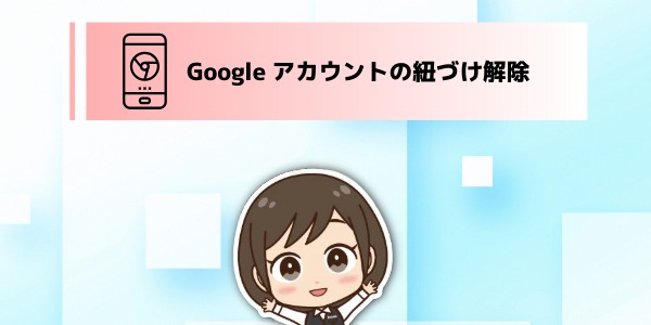 アカウントの紐づけ解除