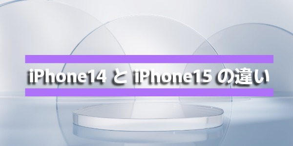 iPhone 14とiPhone 15の違いを比較